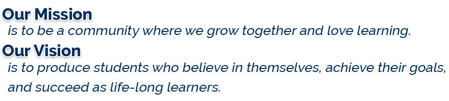 Our mission is to be a community where we grow together and love learning. Our vision is to produce students who believe in themselves, achieve their  and succeed as life-long learners