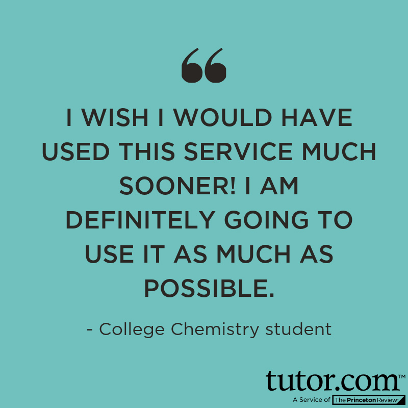 "I wish I would have used this service much sooner! I am definitely going to use it as much as possible." College Chemistry student