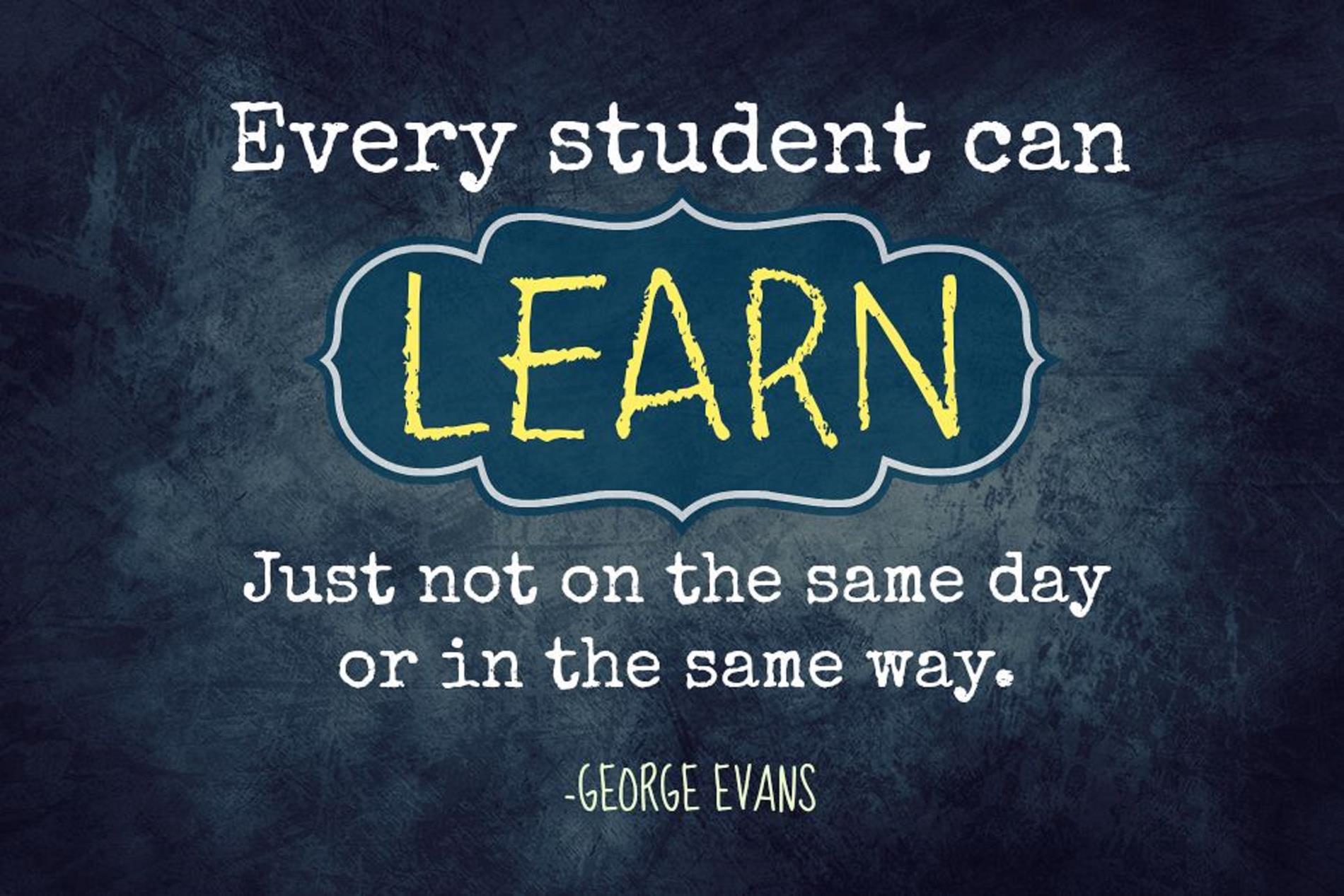 Every student can learn, just not on the same day or in the same way