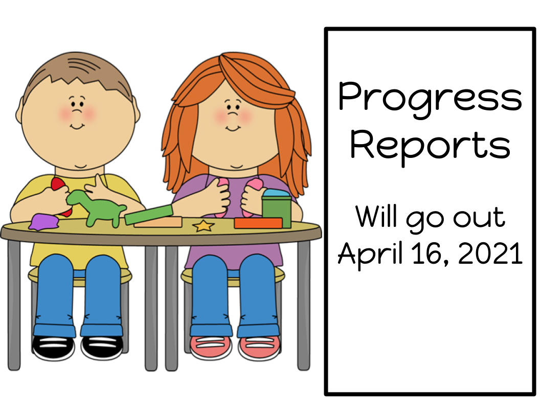 Progress Reports Will go out April 16, 2021 Progress Reports Will go out April 16, 2021