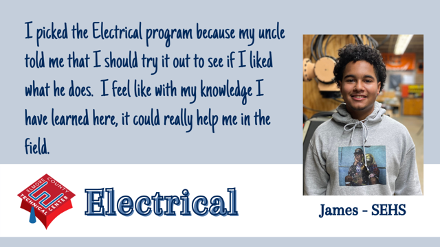 I picked the Electrical program because my uncle told me that I should try it out to see if I liked what he does.  I feel like with my knowledge I have learned here, it could really help me in the field.